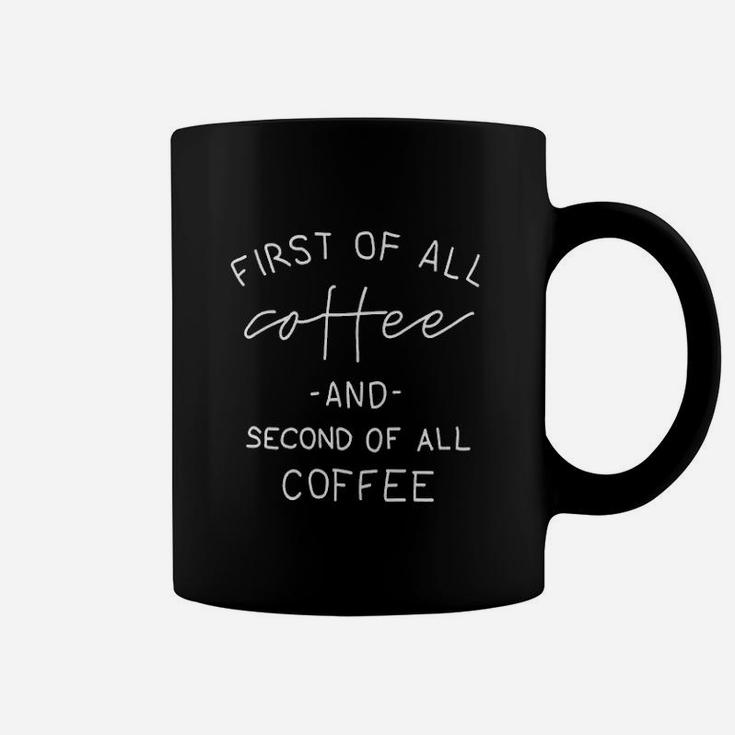 First Of All Coffee And Second Of All Coffee Coffee Mug