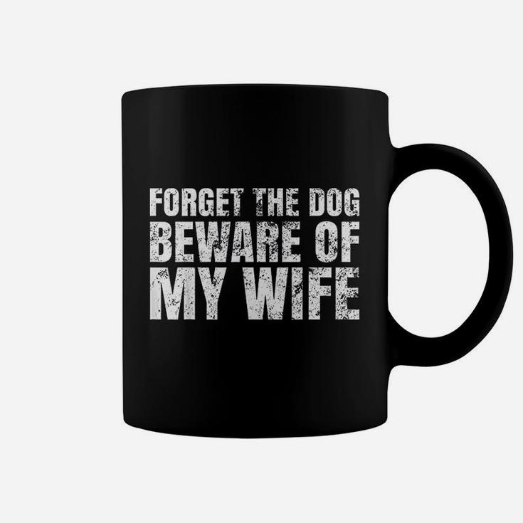 Forget The Dog Beware Of My Wife Coffee Mug