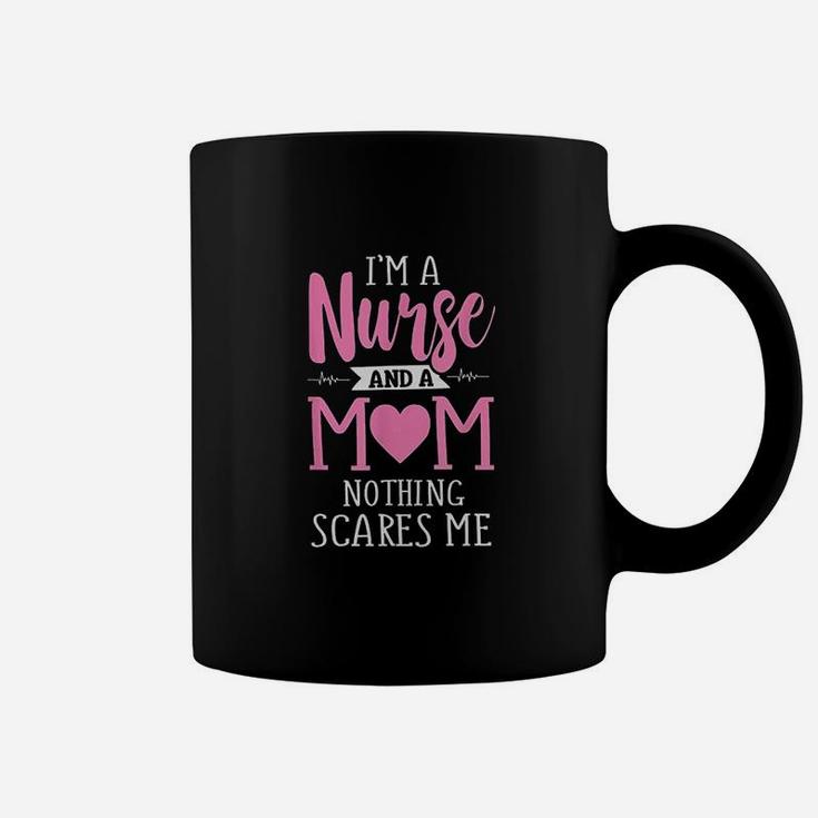Funny I Am A Nurse And A Mom Nothing Scares Me Coffee Mug