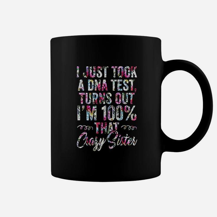Funny I Just Took A Dna Test Turns Out I Am 100 Crazy Sister Coffee Mug
