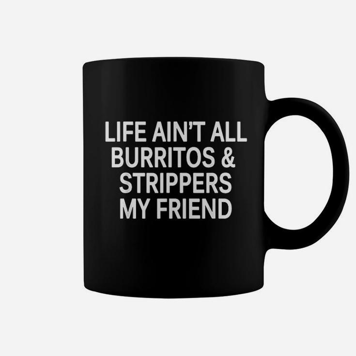 Funny Life Aint All Burritos And Strippers My Friend Coffee Mug