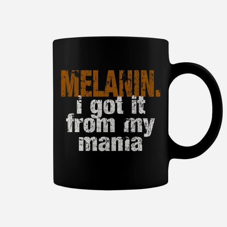 Funny Melanin Got It From My Mama Coffee Mug