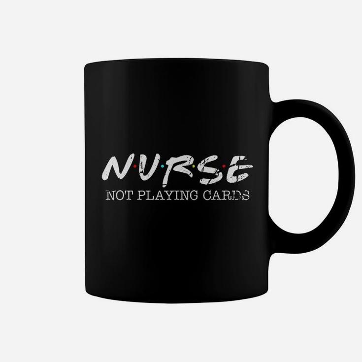 Funny Nurse Not Playing Cards Gift Friends Coffee Mug