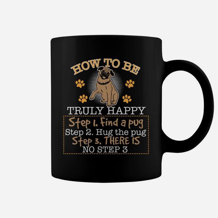 Funny Pug How To Be Truly Happy Step 1 Find A Pug Coffee Mug