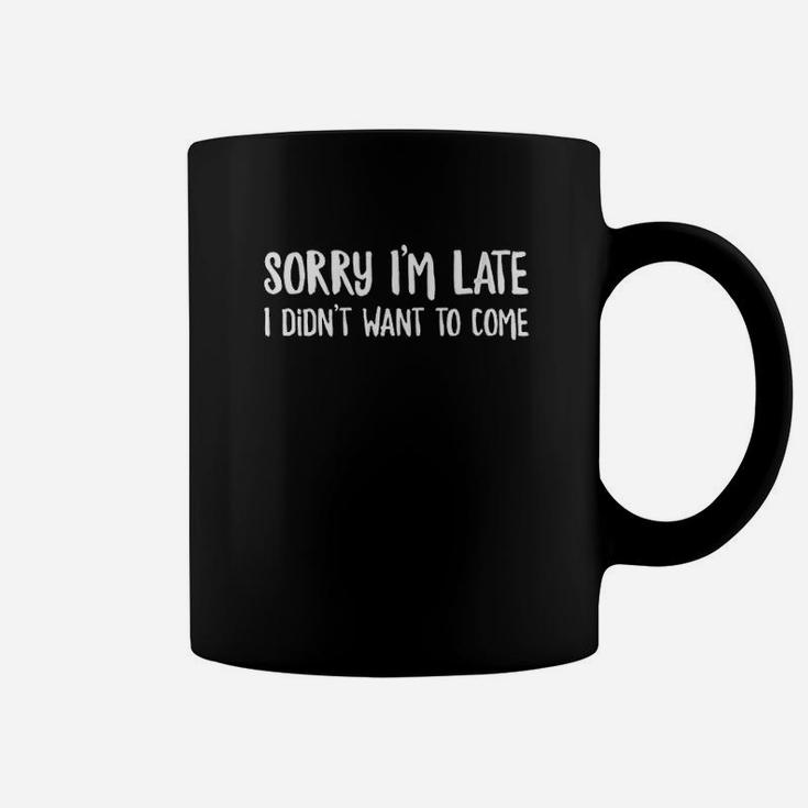 Funny Slacker Saying Sorry I Am Late I Didnt Want To Come Coffee Mug