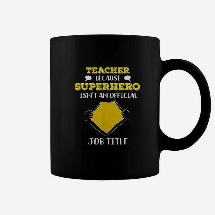 Funny Teacher Because Superhero Isnt A Job Title Teach Coffee Mug