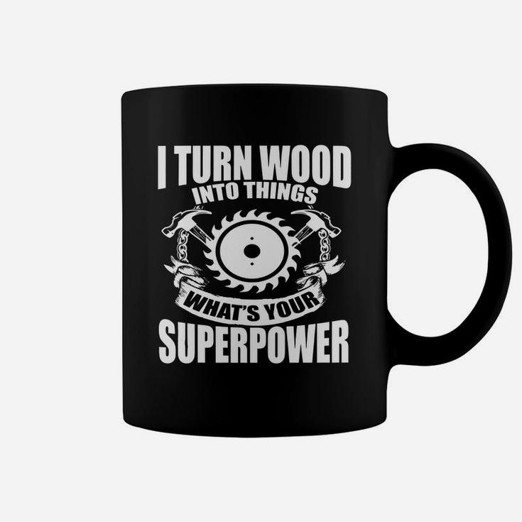 Funny Woodworking T-shirt - I Turn Wood Into Things Gift Tee Coffee Mug