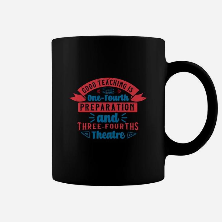 Good Teaching Is One-fourth Preparation And Three-fourths Theatre Coffee Mug