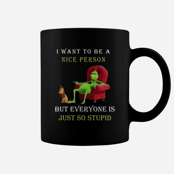 Grinch I Want To Be A Nice Person But Everyone Is Just So Stupid Christmas Coffee Mug