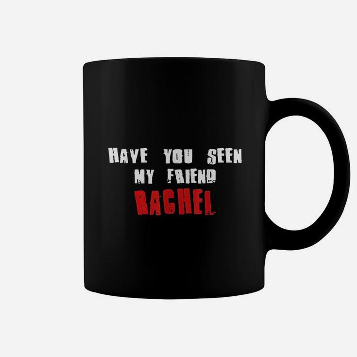 Have You Seen My Friend Rachel, best friend christmas gifts, birthday gifts for friend, gift for friend Coffee Mug