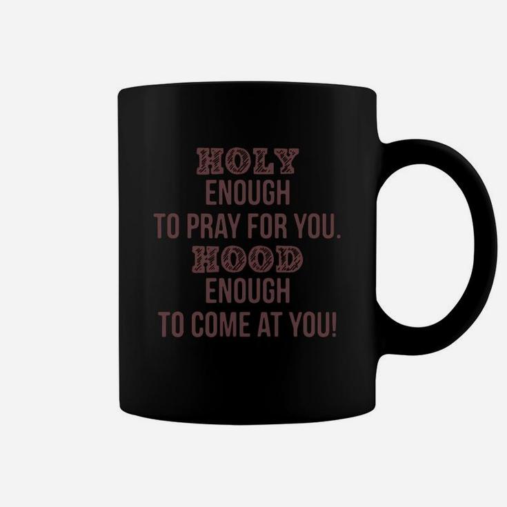 Holy Enough To Pray For You Hood Enough To Come At You Coffee Mug