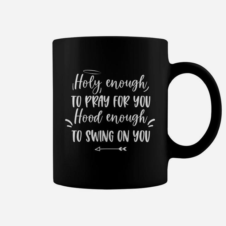 Holy Enough To Pray For You Hood Enough To Swing On You Coffee Mug