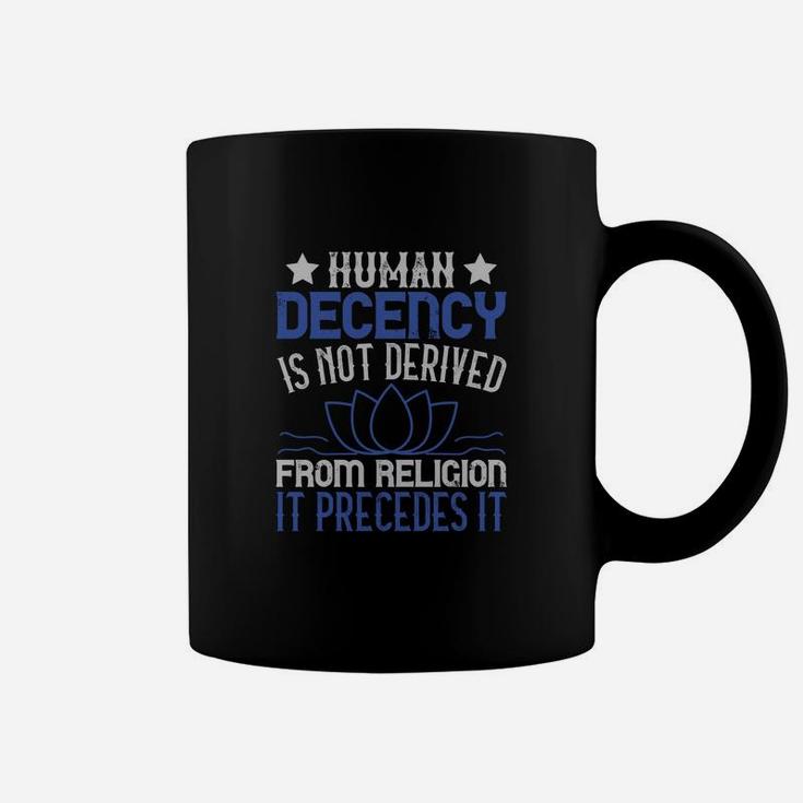 Human Decency Is Not Derived From Religion It Precedes It Coffee Mug