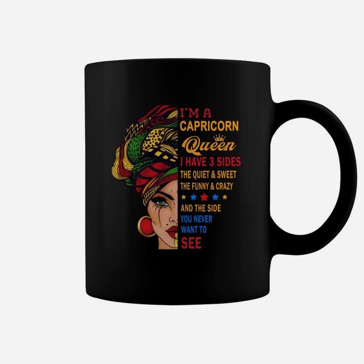 I Am A Capricorn Queen I Have Three Sides You Never Want To See Proud Women Birthday Gift Coffee Mug