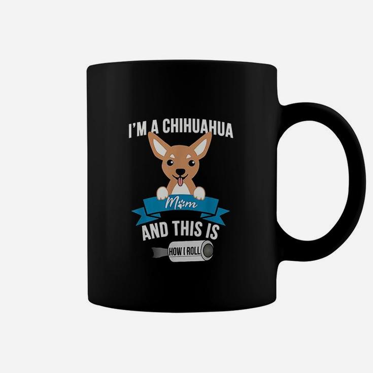 I Am A Chihuahua Mom And This Is How I Roll Coffee Mug