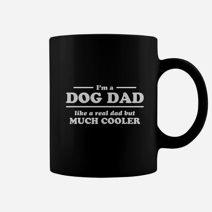 I Am A Dog Dad Like A Real Dad But Much Cooler Coffee Mug