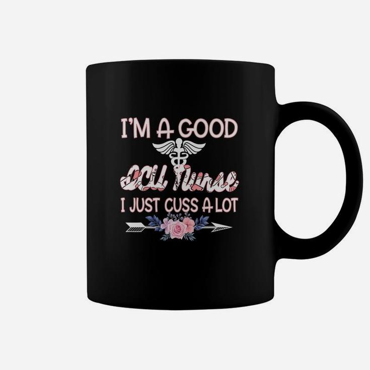 I Am A Good ICU Nurse I Just Cuss A Lot Funny Saying Nursing Job Title Coffee Mug