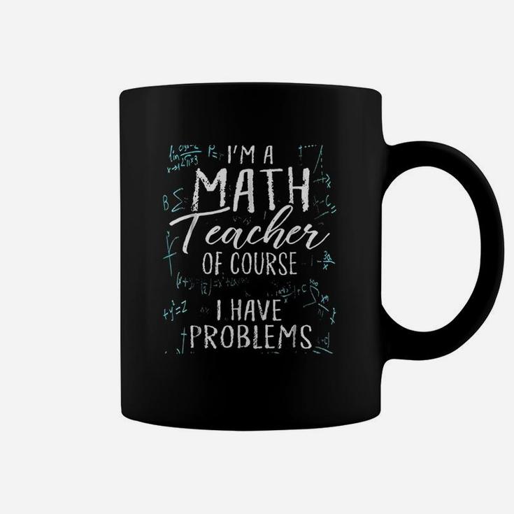 I Am A Math Teacher Of Course I Have Problems Pun Coffee Mug