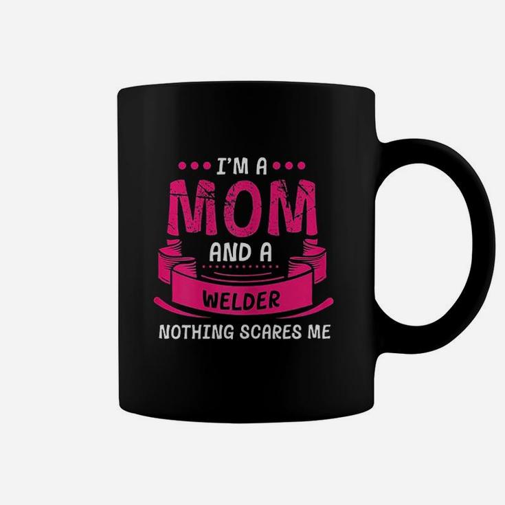 I Am A Mom And Welder Nothing Scares Me Coffee Mug
