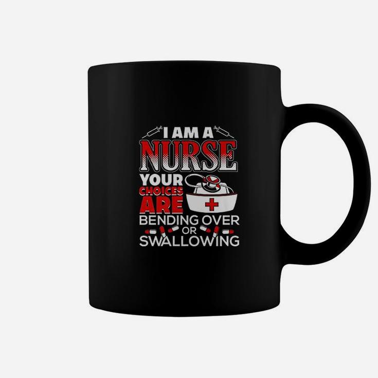 I Am A Nurse Choices Are Bending Over Or Swallowing Coffee Mug