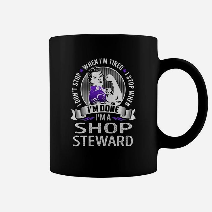 I Am A Shop Steward I Don't Stop When I Am Tired I Stop When I Am Done Job Shirts Coffee Mug
