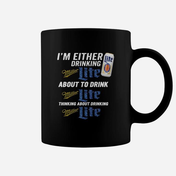 I Am Either Drinking Miller Lite About To Drink Miller Lite Coffee Mug