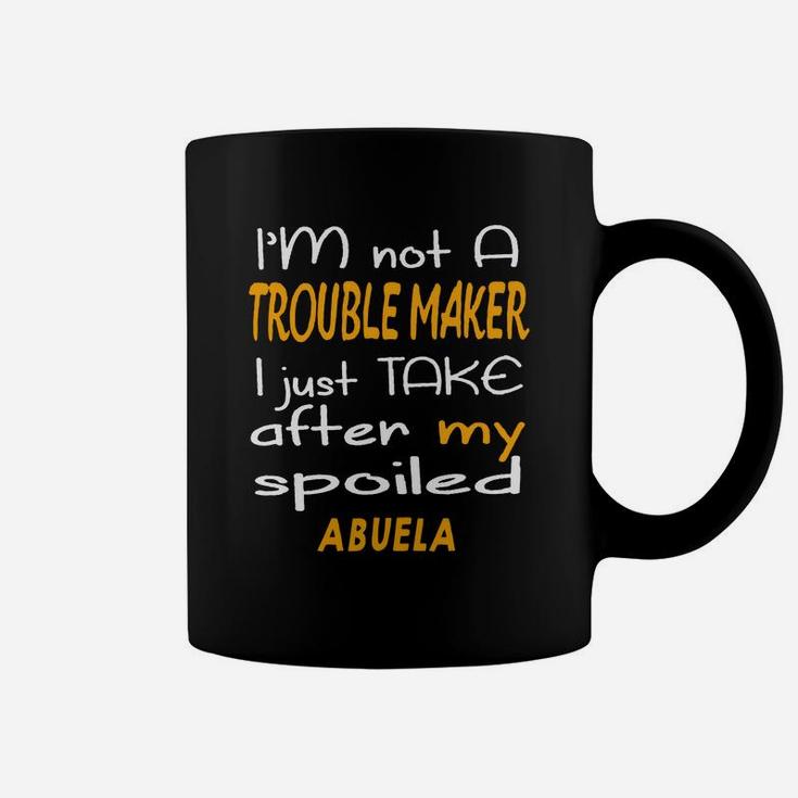 I Am Not A Trouble Maker I Just Take After My Spoiled Abuela Funny Women Saying Coffee Mug