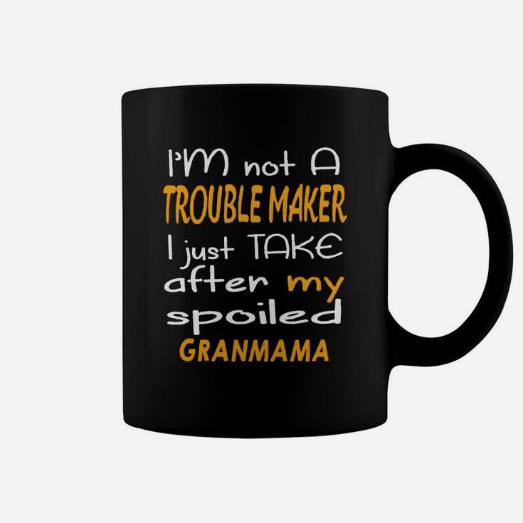 I Am Not A Trouble Maker I Just Take After My Spoiled Granmama Funny Women Saying Coffee Mug