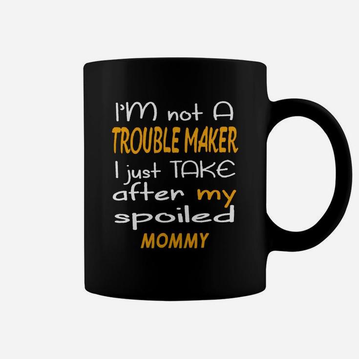 I Am Not A Trouble Maker I Just Take After My Spoiled Mommy Funny Women Saying Coffee Mug