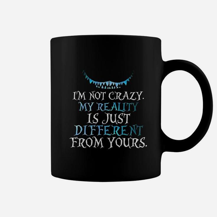 I Am Not Crazy My Reality Is Just Different From Yours Coffee Mug