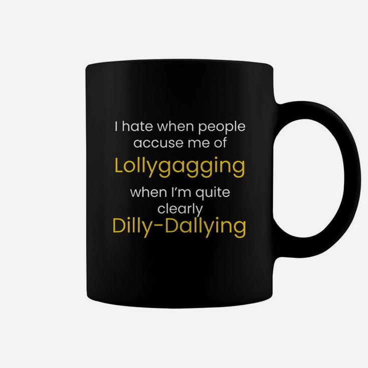 I Am Not Lollygagging I Am Dilly Dallying Funny Lazy Coffee Mug