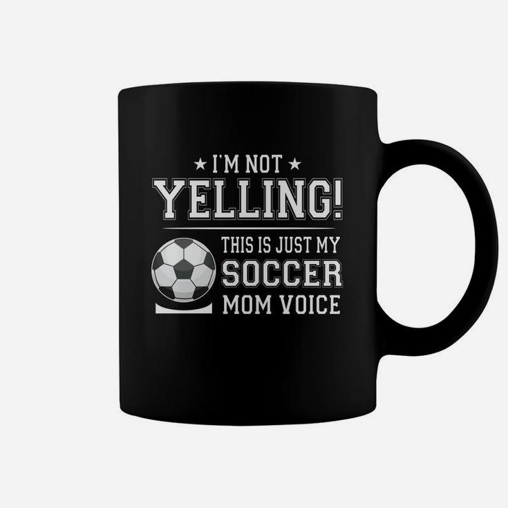 I Am Not Yelling This Is Just My Soccer Mom Voice Cheer Funny Gift For Mother Coffee Mug