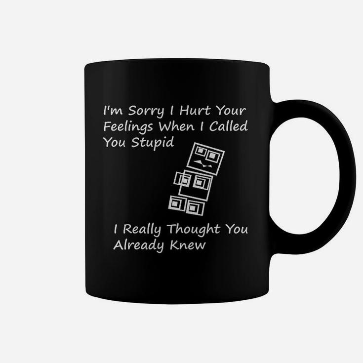 I Am Sorry I Hurt Your Feelings When I Called You Stupid Coffee Mug