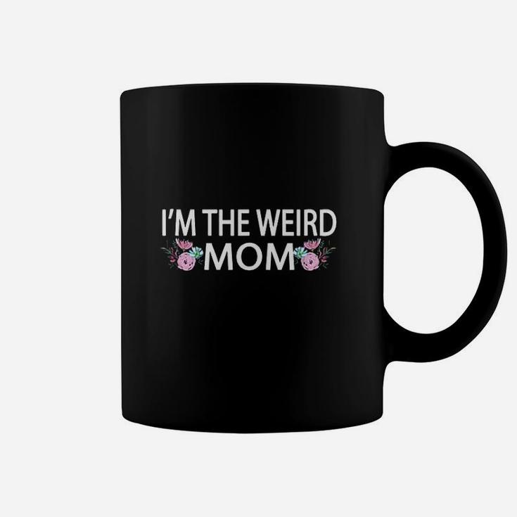 I Am The Weird Mom Having A Weird Mom Builds Character Coffee Mug