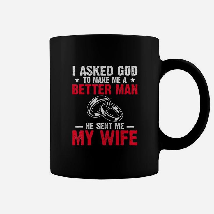 I Ask God To Make Me Better Man He Sent Me My Wife Coffee Mug