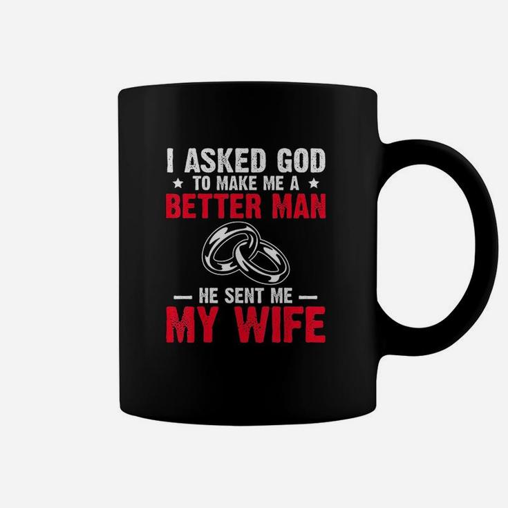 I Ask God To Make Me Better Man He Sent Me My Wife Valentine Coffee Mug