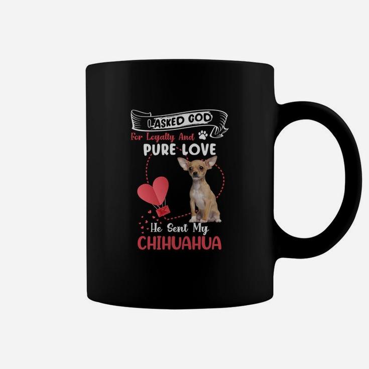 I Asked God For Loyalty And Pure Love He Sent My Chihuahua Funny Dog Lovers Coffee Mug