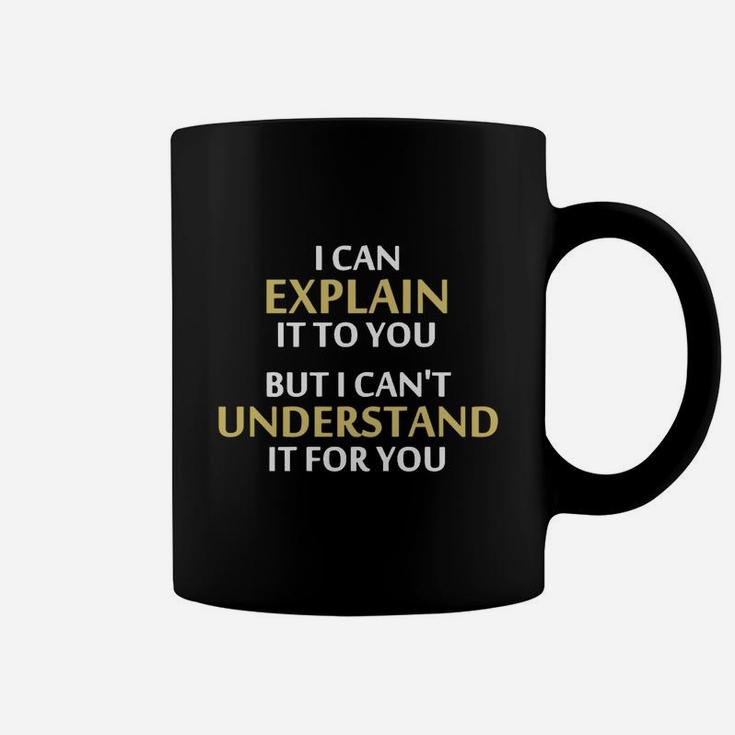 I Can Explain It To You But I Can't Understand It For You T-shirt Coffee Mug