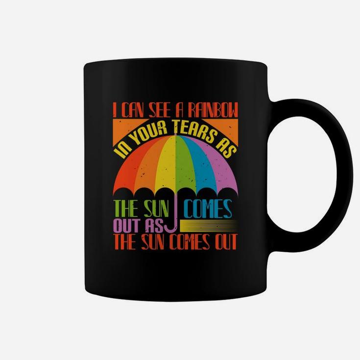 I Can See A Rainbow In Your Tears As The Sun Comes Out As The Sun Comes Out Coffee Mug