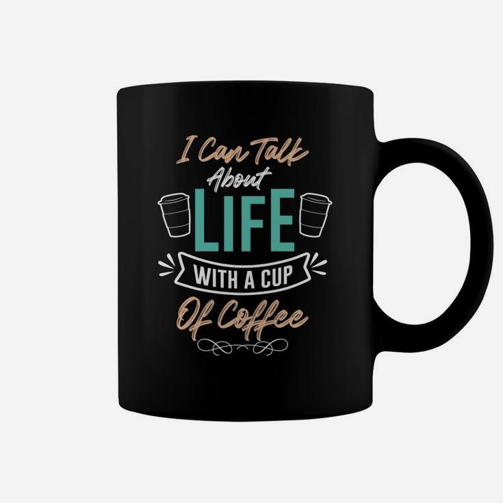 I Can Talk About Life With A Cup Of Coffee Because I Love Coffee Coffee Mug