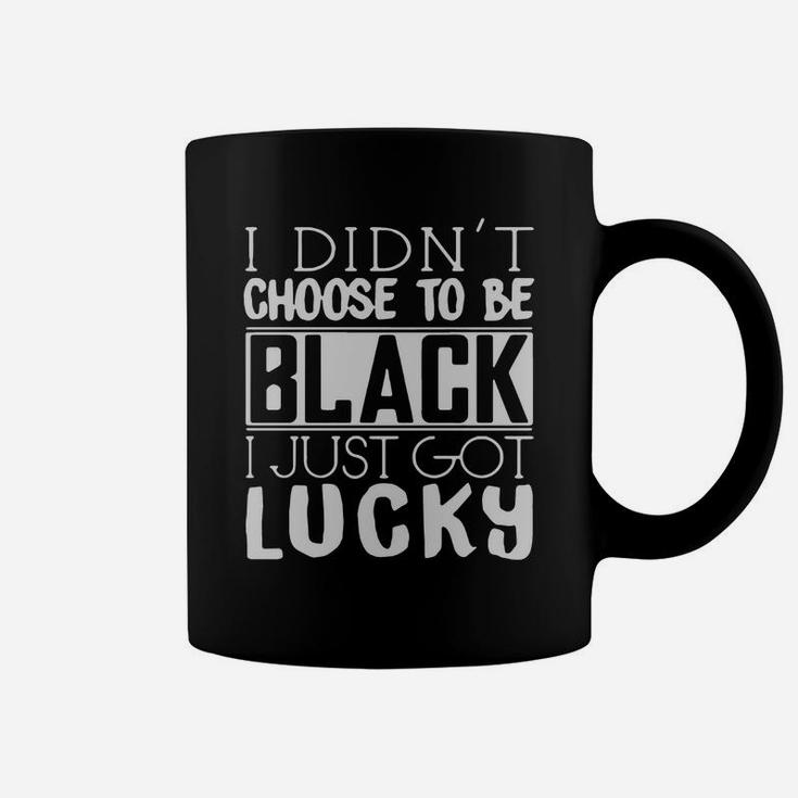 I Didnt Choose To Be Black I Just Got Lucky Coffee Mug