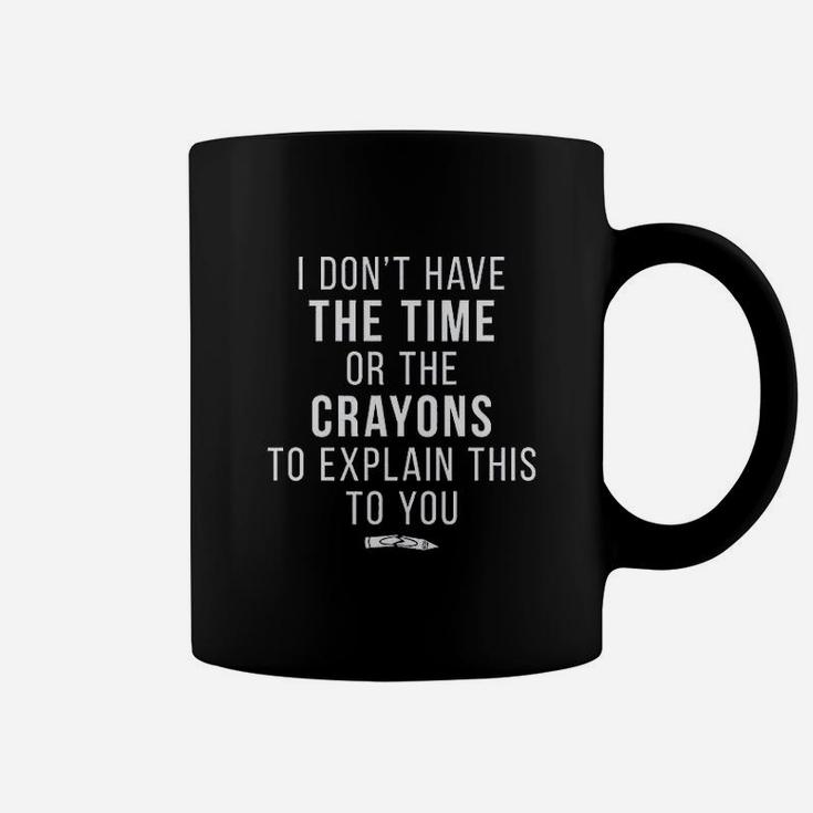 I Dont Have The Time Or The Crayons To Explain This To You Funny Coffee Mug