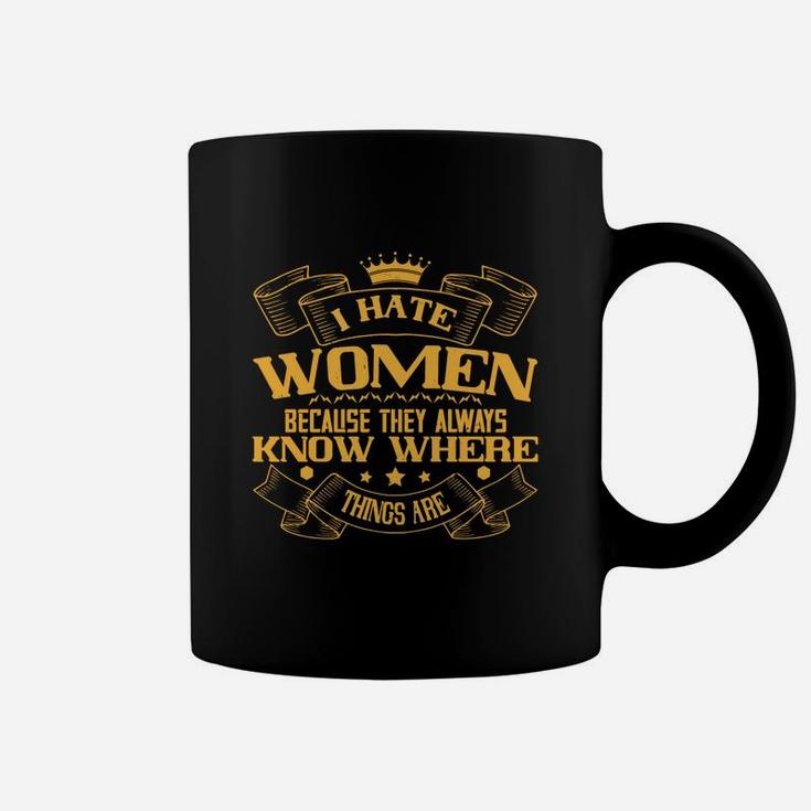 I Hate Women Because They Always Know Where Things Are Coffee Mug