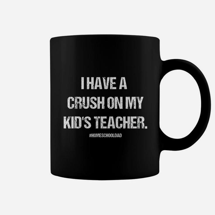 I Have A Crush On My Kids Teacher Homeschool Dad Coffee Mug