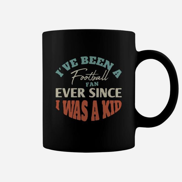 I Have Been A Football Fan Ever Since I Was A Kid Sport Lovers Coffee Mug