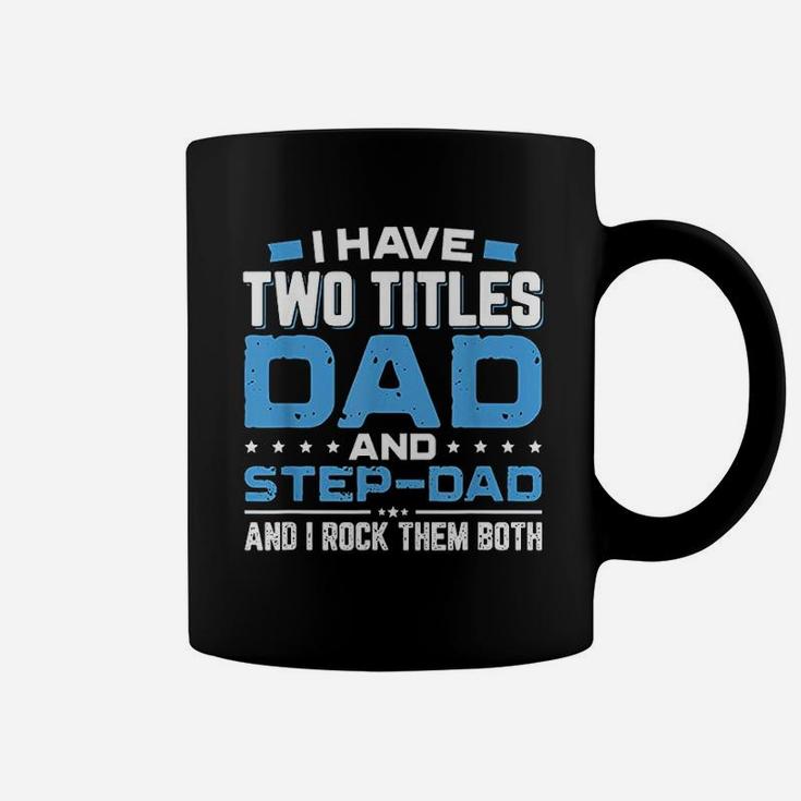I Have Two Titles Dad And Step Dad Fathers Day Coffee Mug