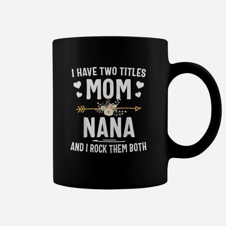 I Have Two Titles Mom And Nana Mothers Day Flower Coffee Mug