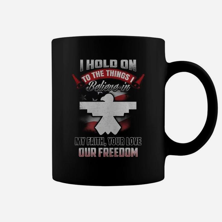 I Hold On To The Things Believe In My Faith Your Love Our Freedom Coffee Mug