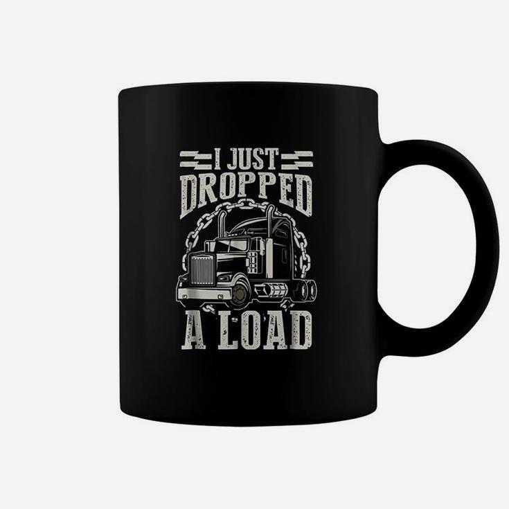 I Just Dropped A Load Funny Trucker Truck Coffee Mug