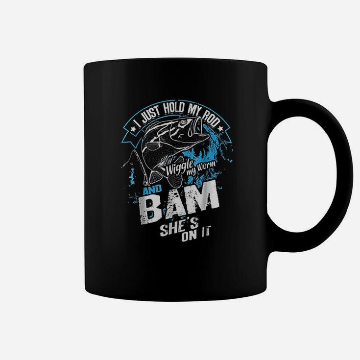 I Just Hold My Rod Wiggle My Worm And Bam She Is On It Coffee Mug